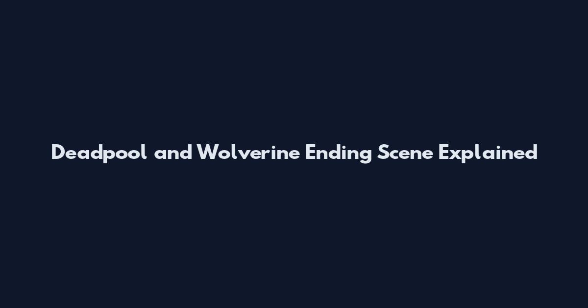 Deadpool and Wolverine Ending Scene Explained