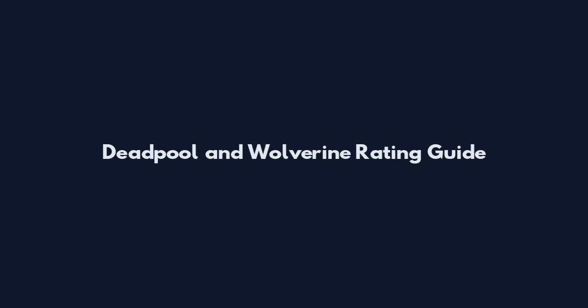 Deadpool and Wolverine Rating Guide