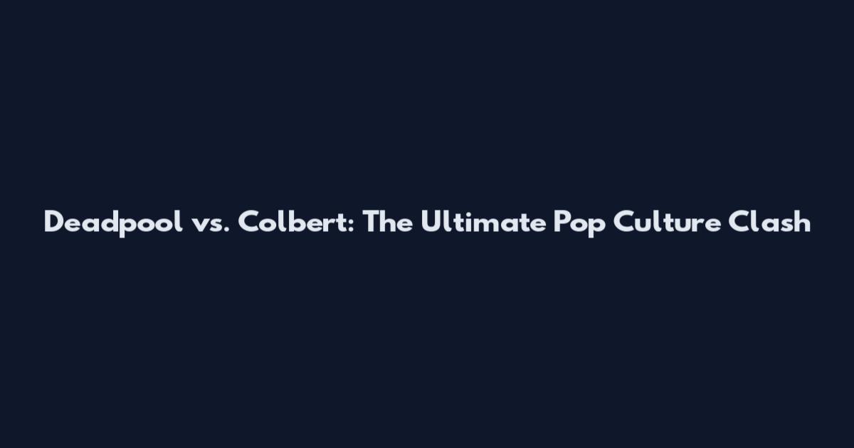 Deadpool vs. Colbert: The Ultimate Pop Culture Clash