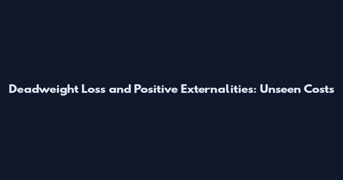 Deadweight Loss and Positive Externalities: Unseen Costs