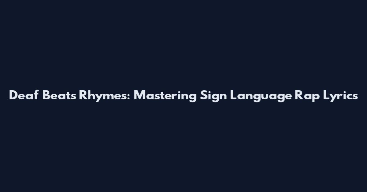 Deaf Beats Rhymes: Mastering Sign Language Rap Lyrics