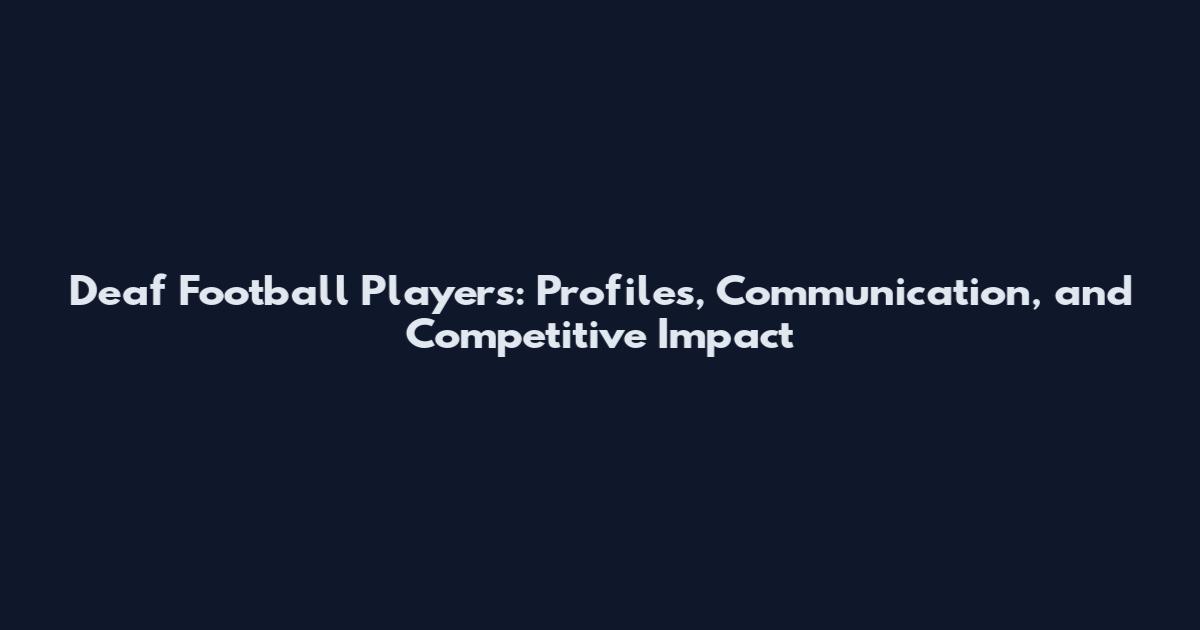 Deaf Football Players: Profiles, Communication, and Competitive Impact