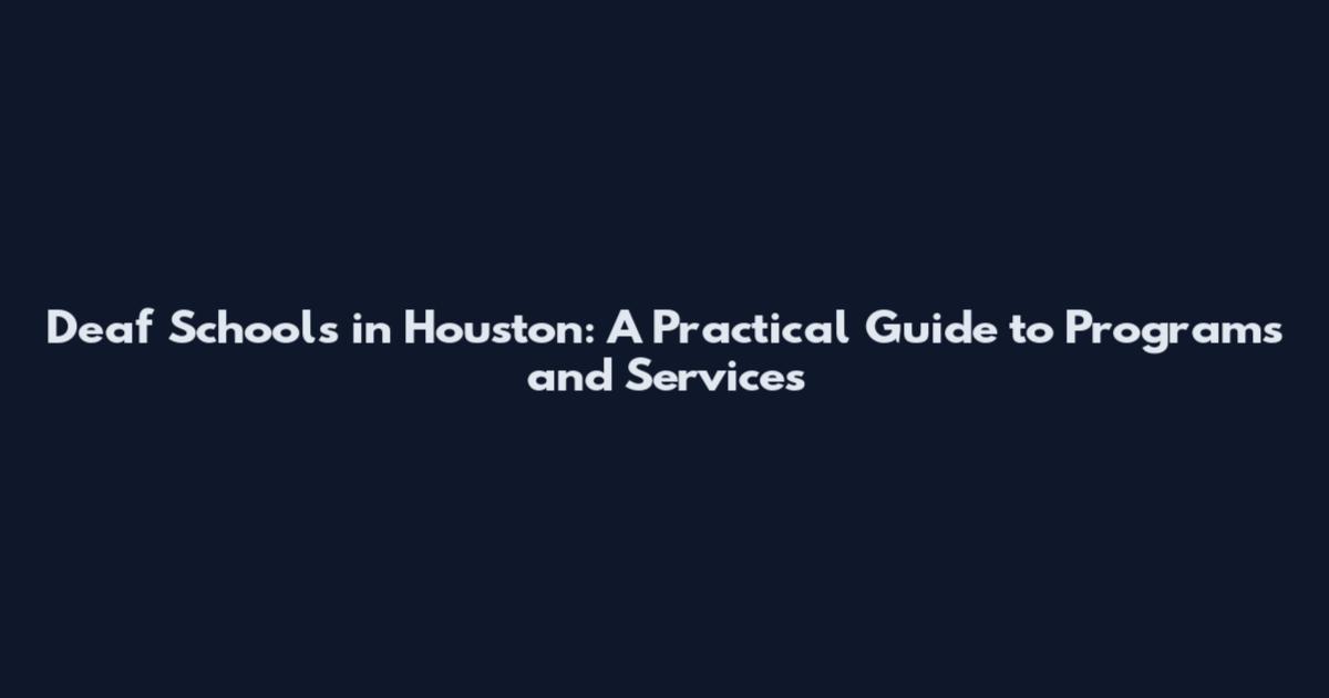 Deaf Schools in Houston: A Practical Guide to Programs and Services
