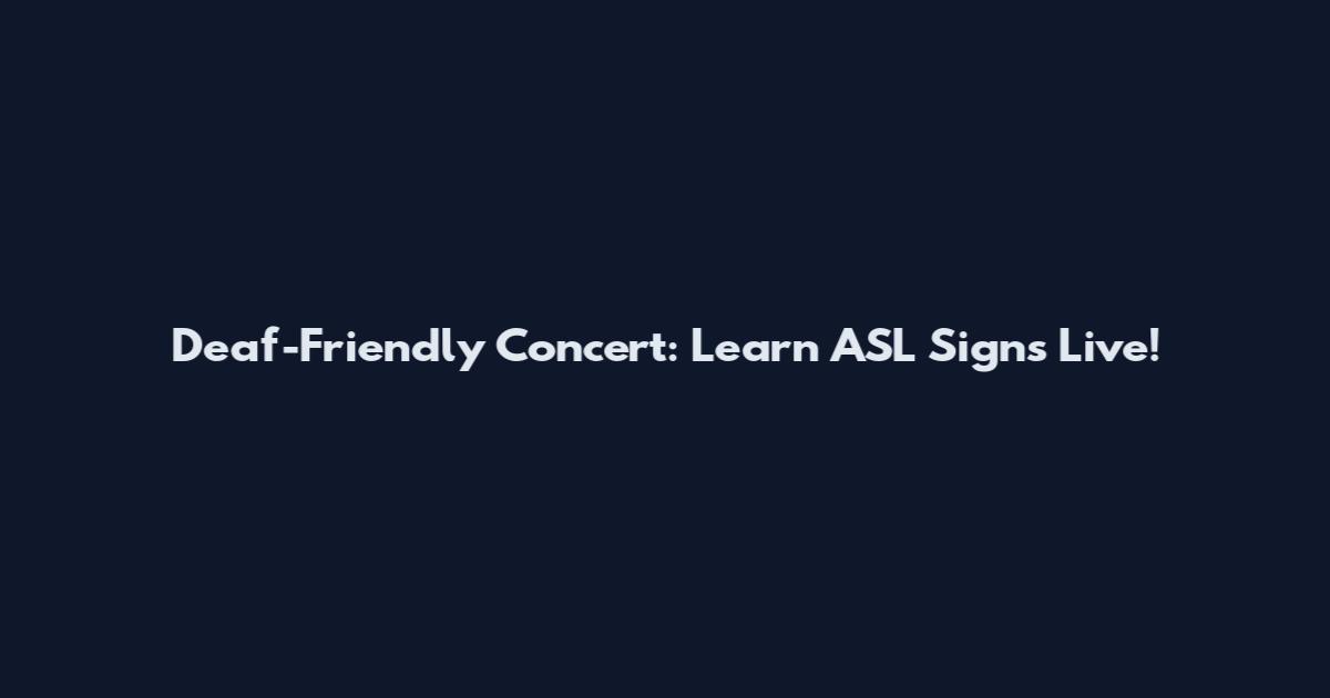 Deaf-Friendly Concert: Learn ASL Signs Live!