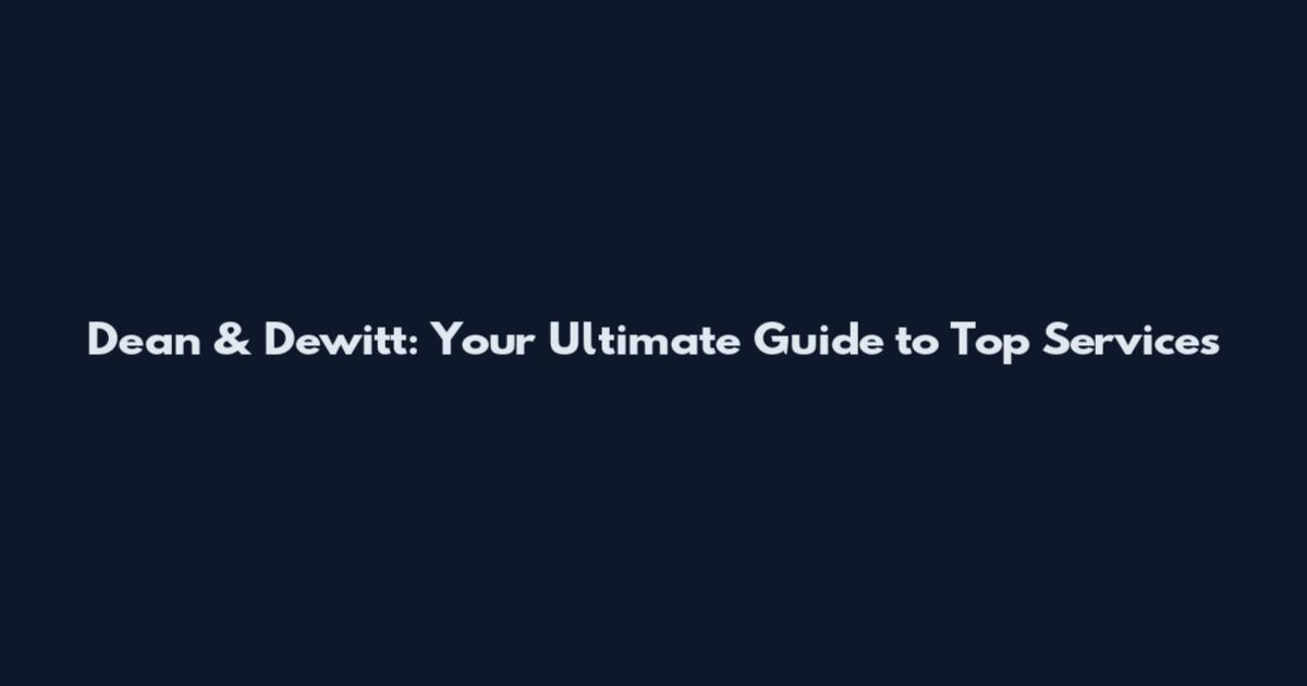 Dean & Dewitt: Your Ultimate Guide to Top Services
