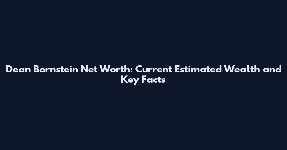 Dean Bornstein Net Worth: Current Estimated Wealth and Key Facts