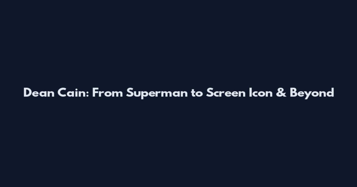 Dean Cain: From Superman to Screen Icon & Beyond