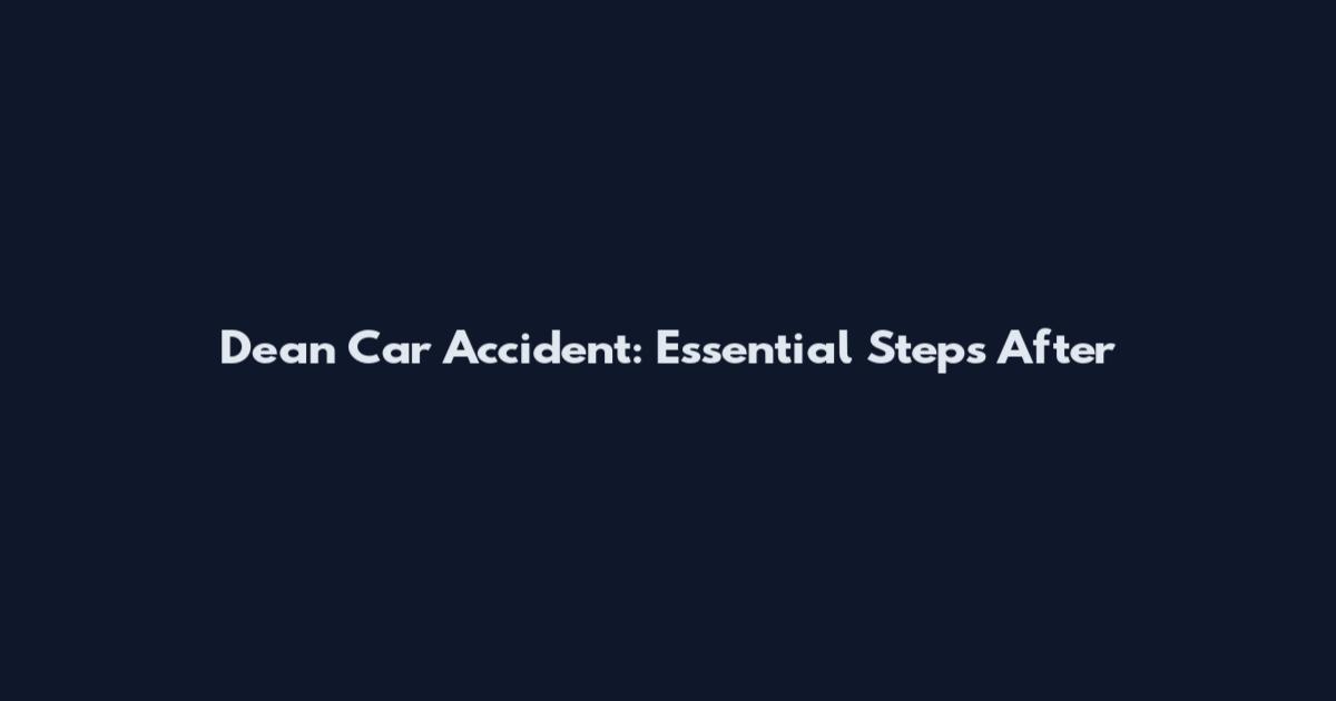 Dean Car Accident: Essential Steps After