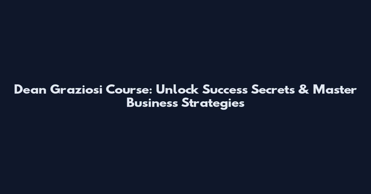 Dean Graziosi Course: Unlock Success Secrets & Master Business Strategies