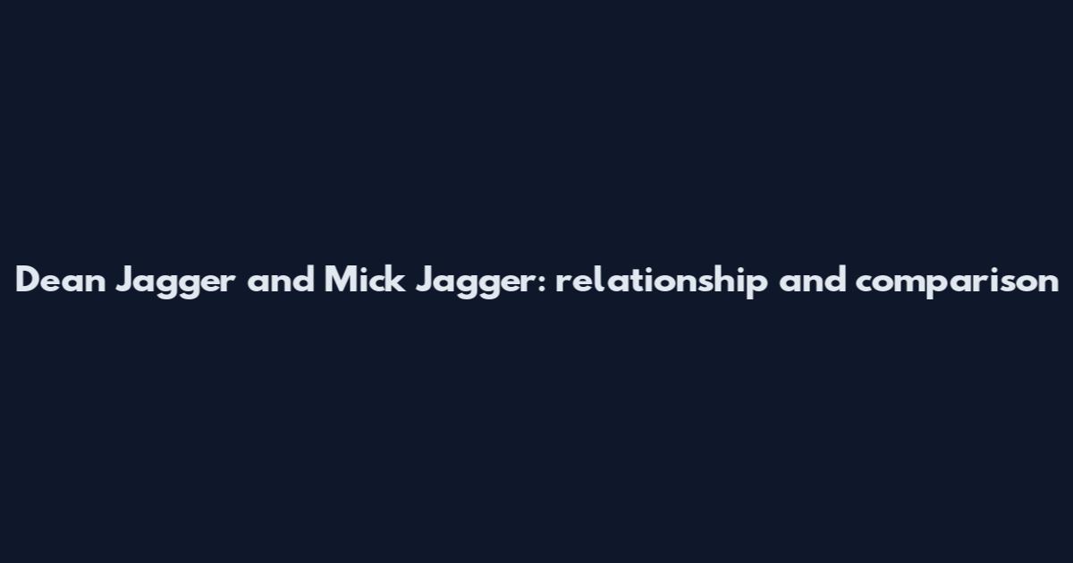 Dean Jagger and Mick Jagger: relationship and comparison