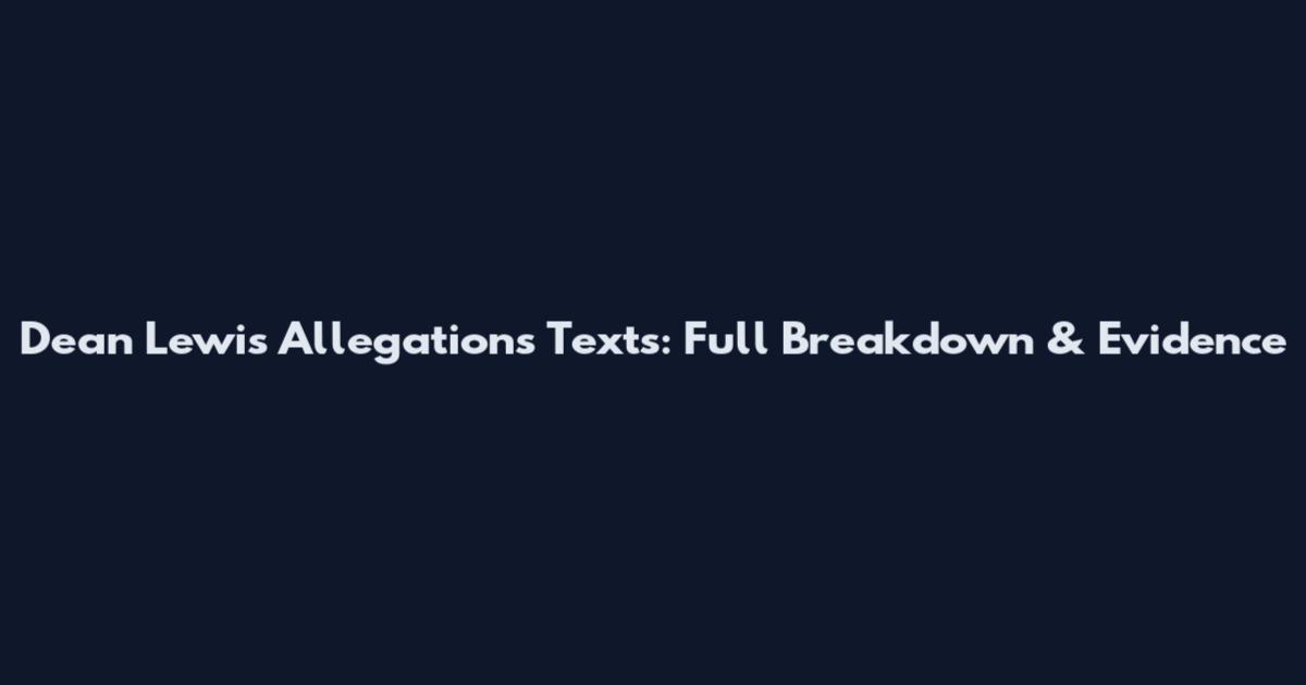 Dean Lewis Allegations Texts: Full Breakdown & Evidence