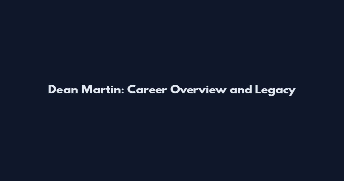 Dean Martin: Career Overview and Legacy