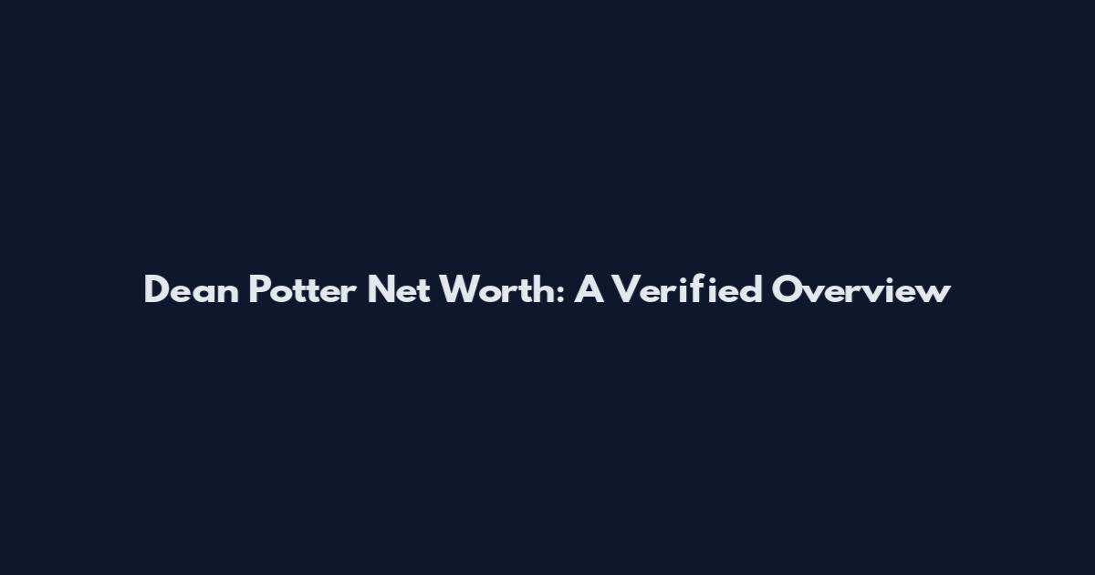 Dean Potter Net Worth: A Verified Overview