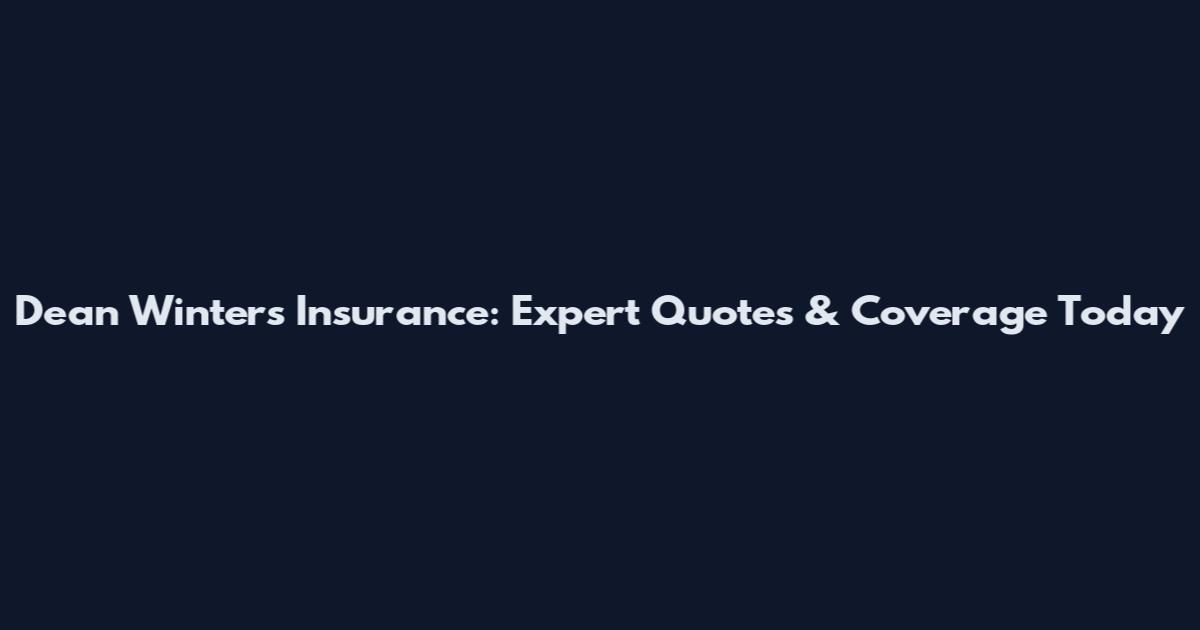 Dean Winters Insurance: Expert Quotes & Coverage Today