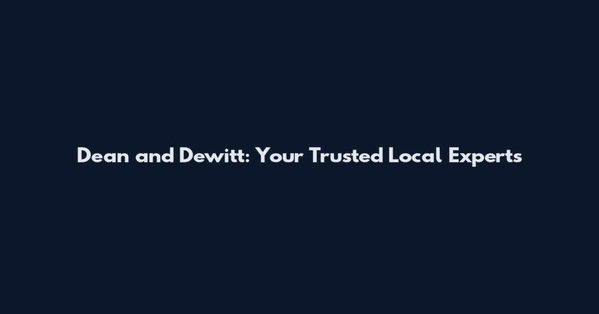 Dean and Dewitt: Your Trusted Local Experts