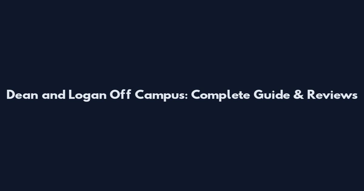 Dean and Logan Off Campus: Complete Guide & Reviews