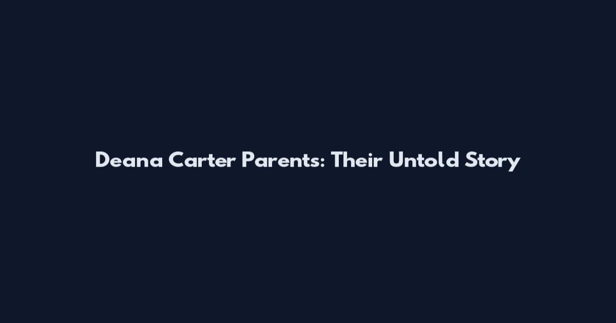 Deana Carter Parents: Their Untold Story