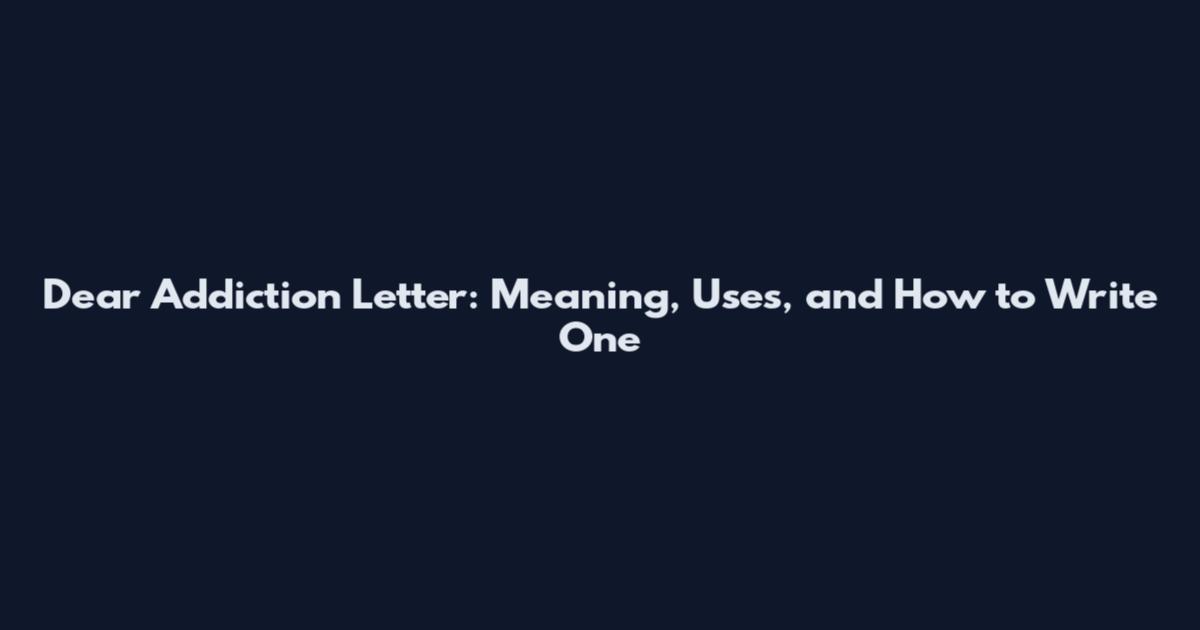 Dear Addiction Letter: Meaning, Uses, and How to Write One
