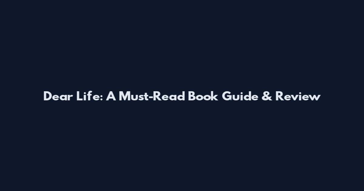 Dear Life: A Must-Read Book Guide & Review