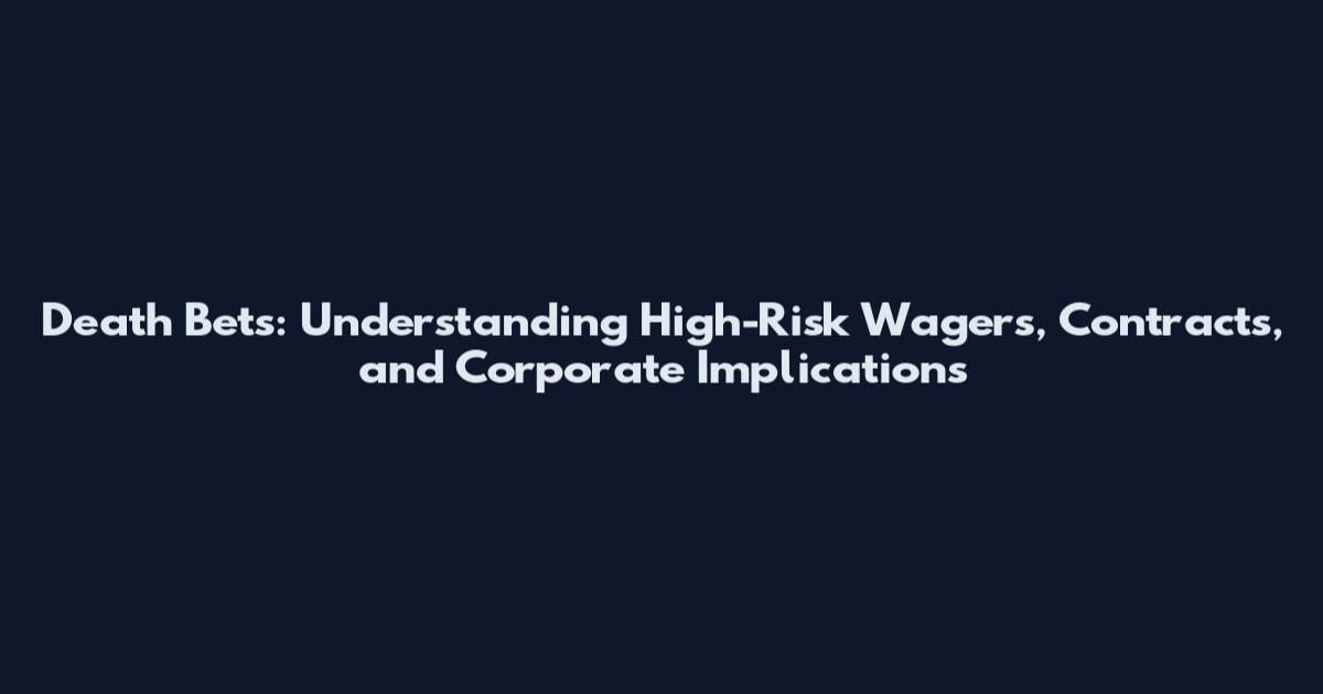 Death Bets: Understanding High-Risk Wagers, Contracts, and Corporate Implications