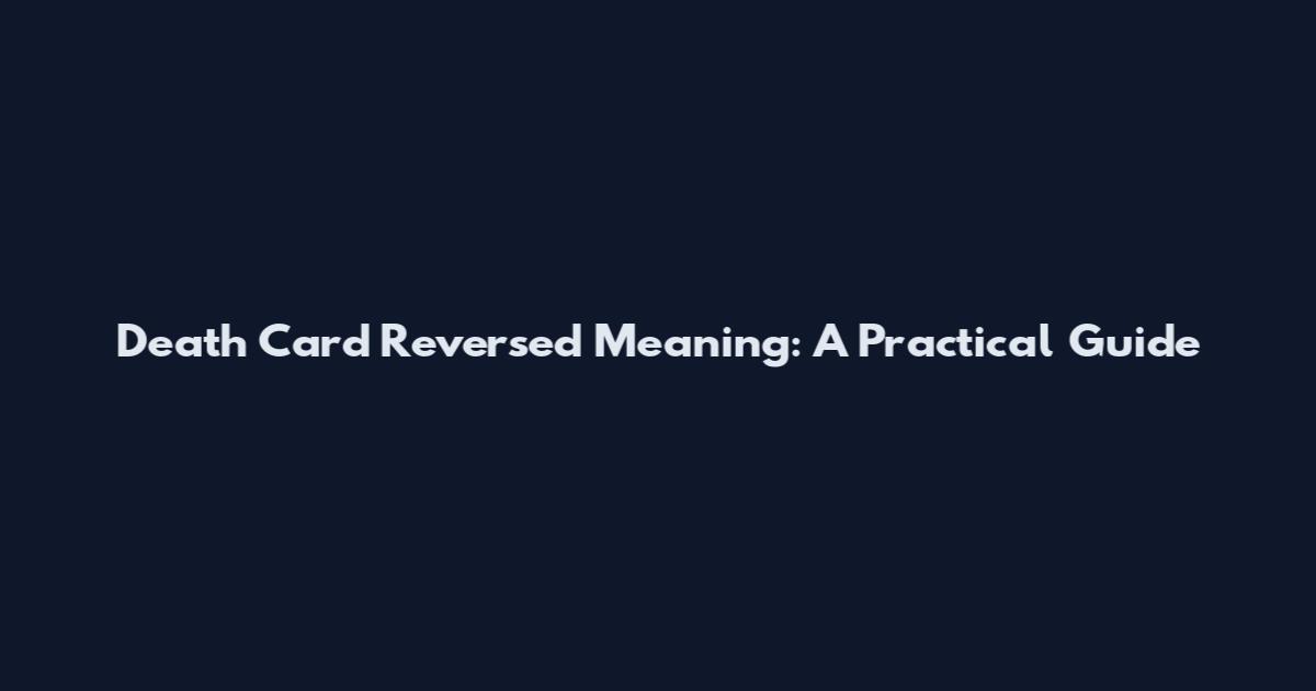 Death Card Reversed Meaning: A Practical Guide