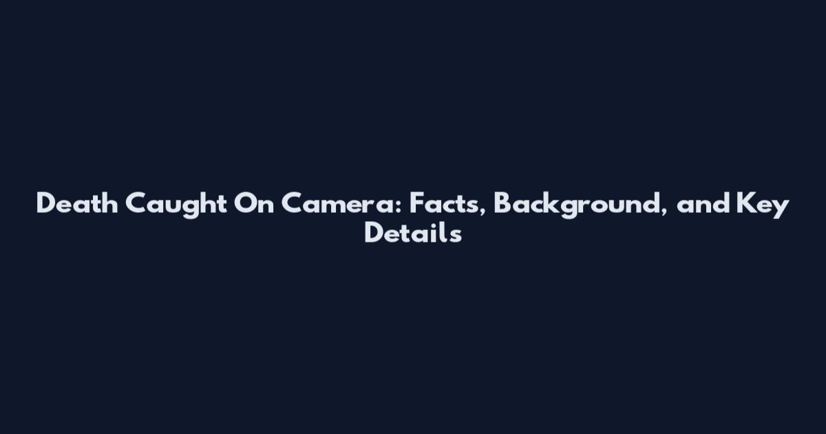 Death Caught On Camera: Facts, Background, and Key Details