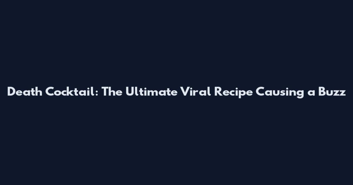 Death Cocktail: The Ultimate Viral Recipe Causing a Buzz