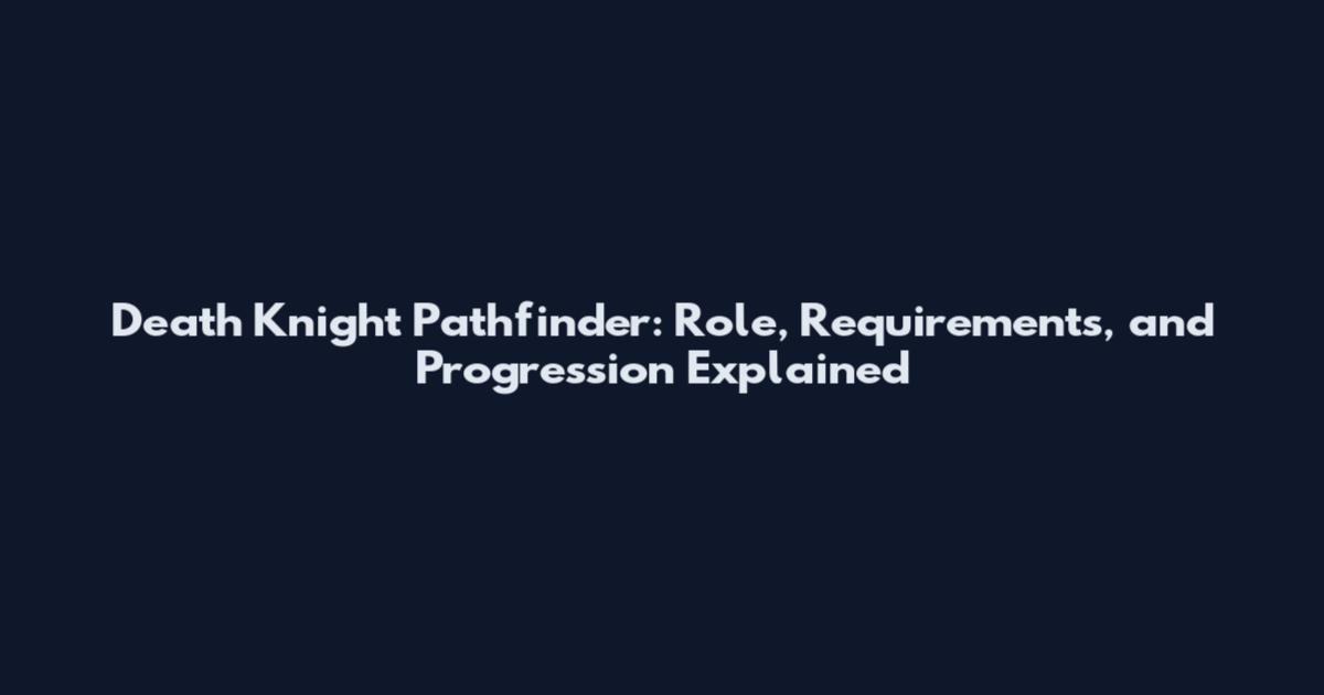 Death Knight Pathfinder: Role, Requirements, and Progression Explained