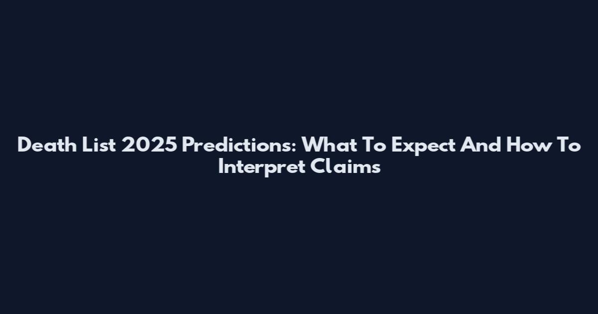 Death List 2025 Predictions: What To Expect And How To Interpret Claims