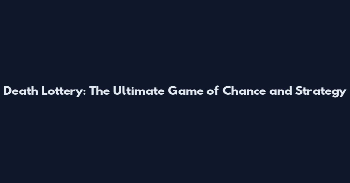 Death Lottery: The Ultimate Game of Chance and Strategy