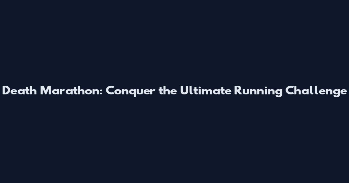 Death Marathon: Conquer the Ultimate Running Challenge