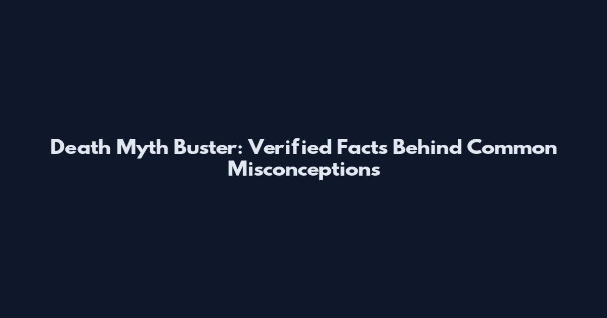 Death Myth Buster: Verified Facts Behind Common Misconceptions