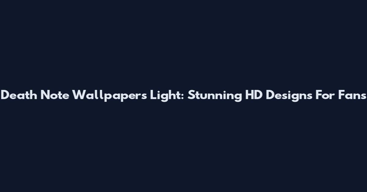 Death Note Wallpapers Light: Stunning HD Designs For Fans