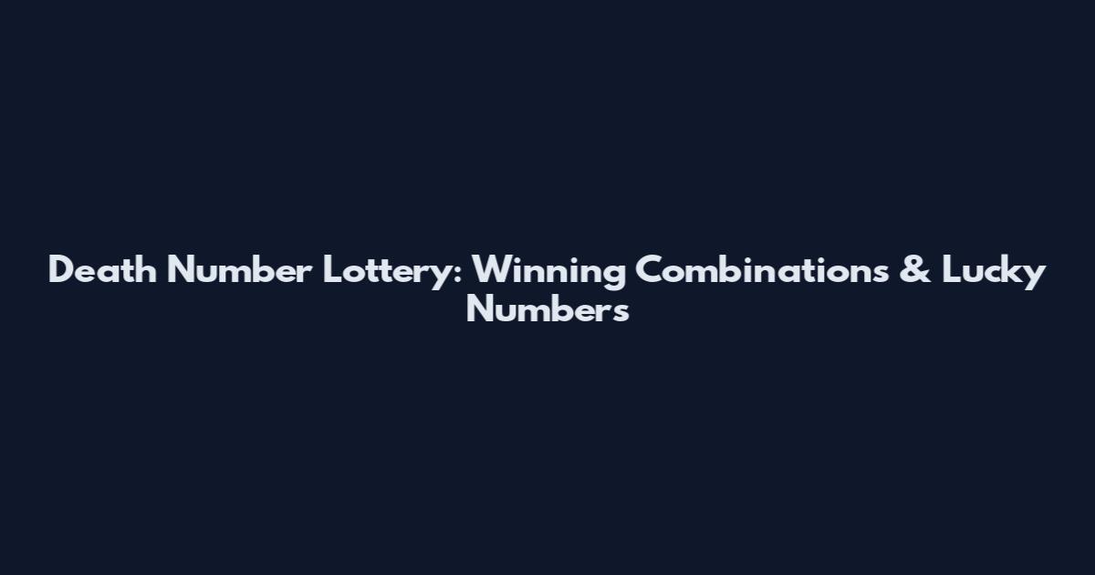 Death Number Lottery: Winning Combinations & Lucky Numbers