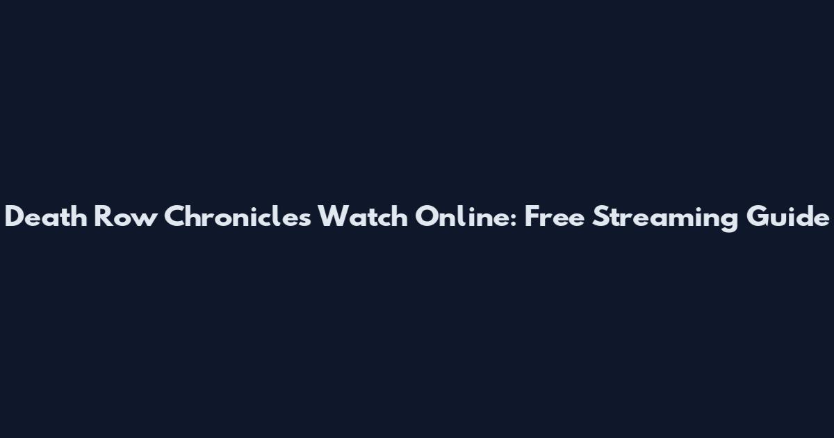 Death Row Chronicles Watch Online: Free Streaming Guide