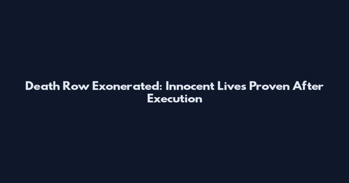 Death Row Exonerated: Innocent Lives Proven After Execution