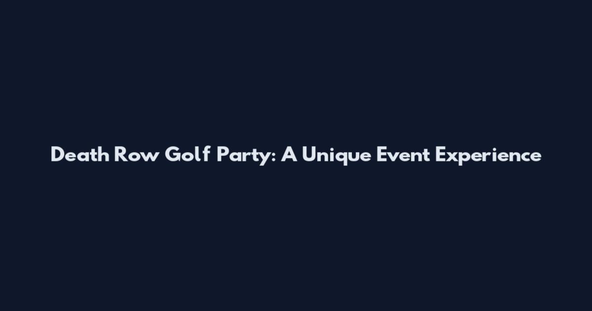 Death Row Golf Party: A Unique Event Experience