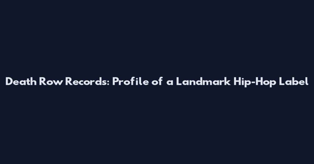Death Row Records: Profile of a Landmark Hip-Hop Label