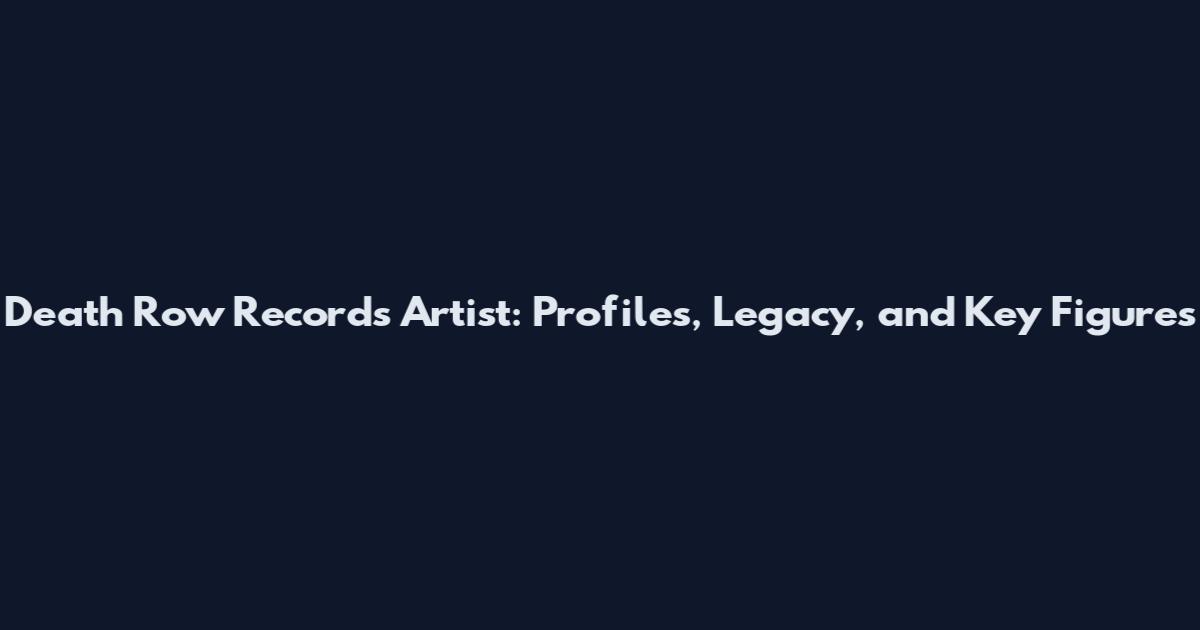 Death Row Records Artist: Profiles, Legacy, and Key Figures