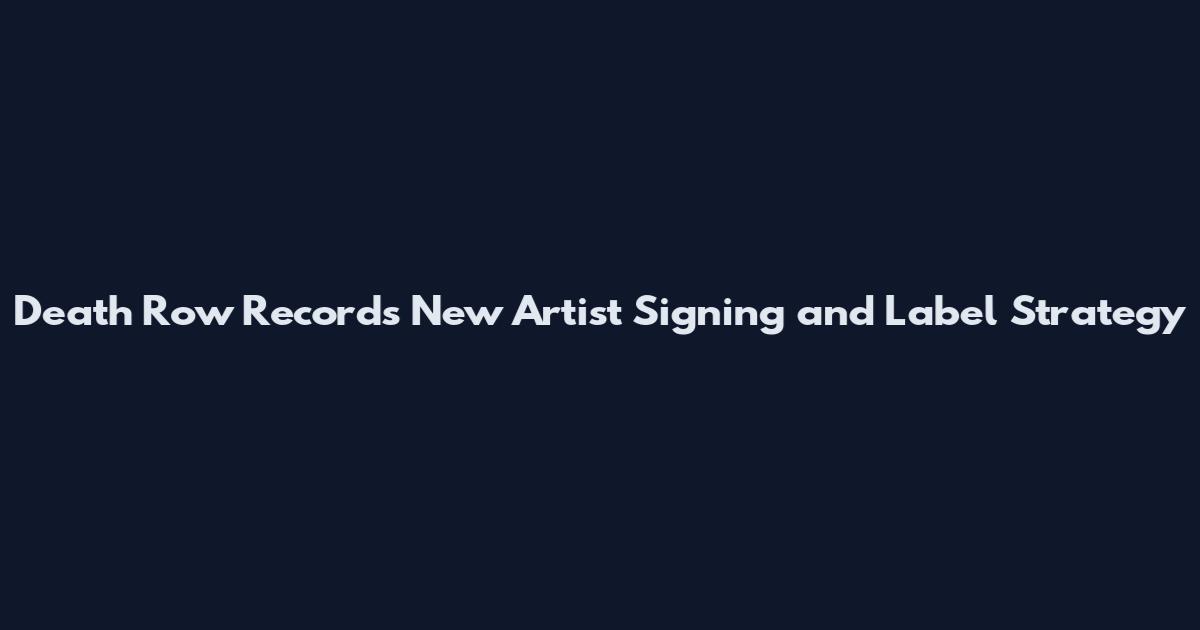 Death Row Records New Artist Signing and Label Strategy