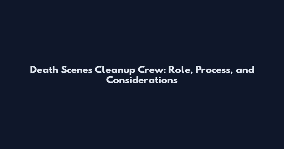 Death Scenes Cleanup Crew: Role, Process, and Considerations