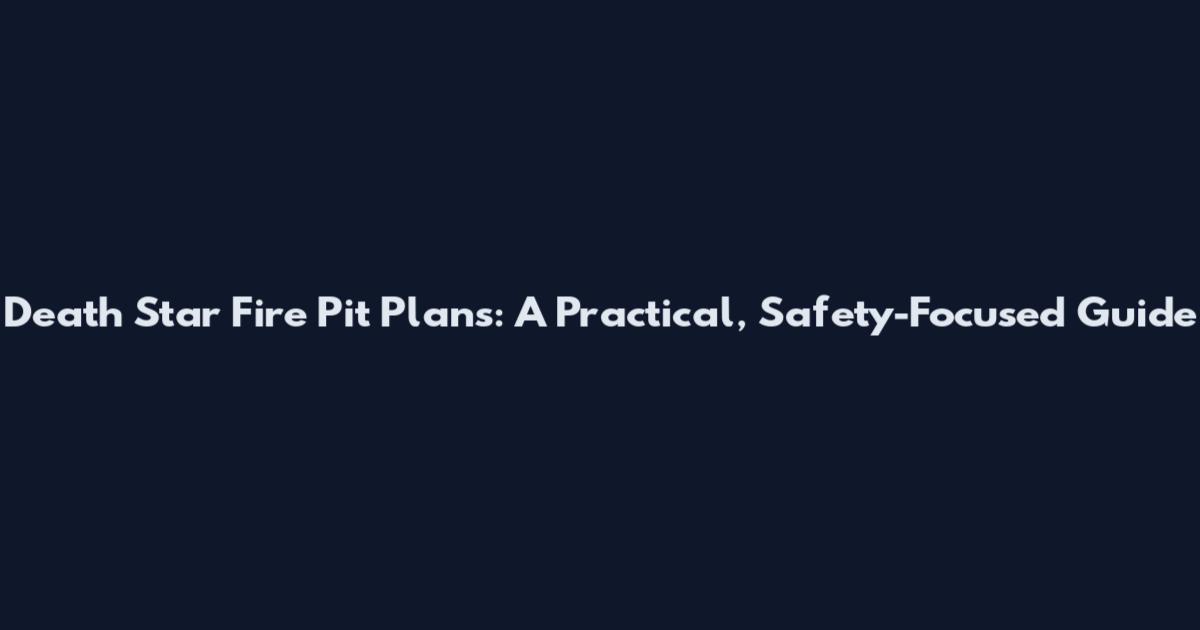 Death Star Fire Pit Plans: A Practical, Safety-Focused Guide