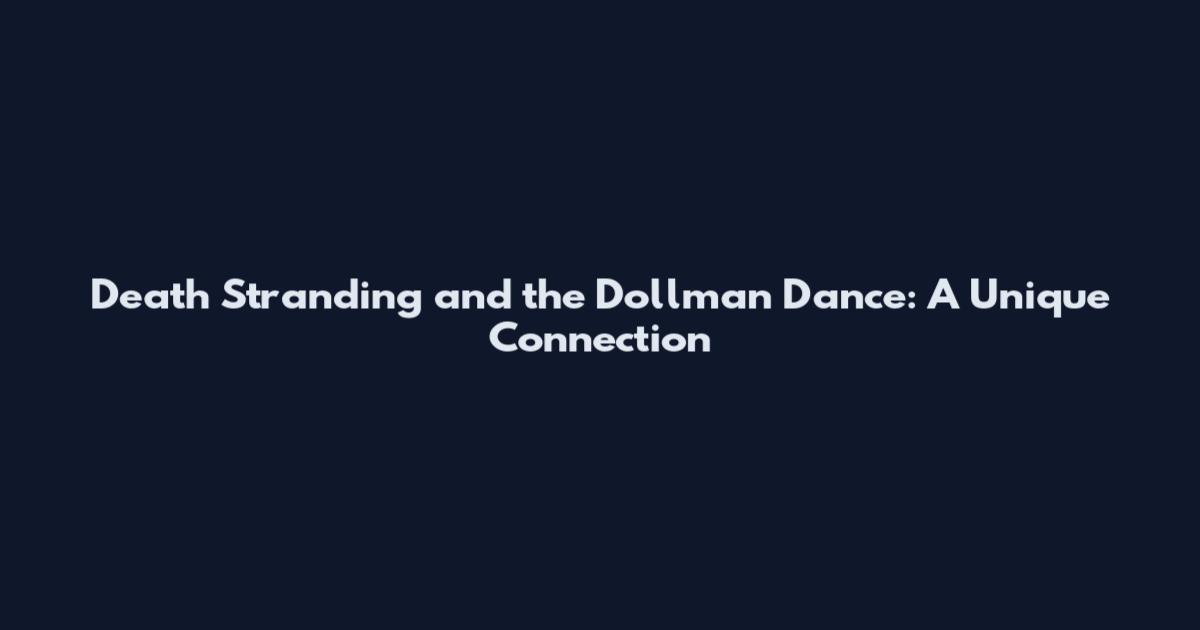 Death Stranding and the Dollman Dance: A Unique Connection