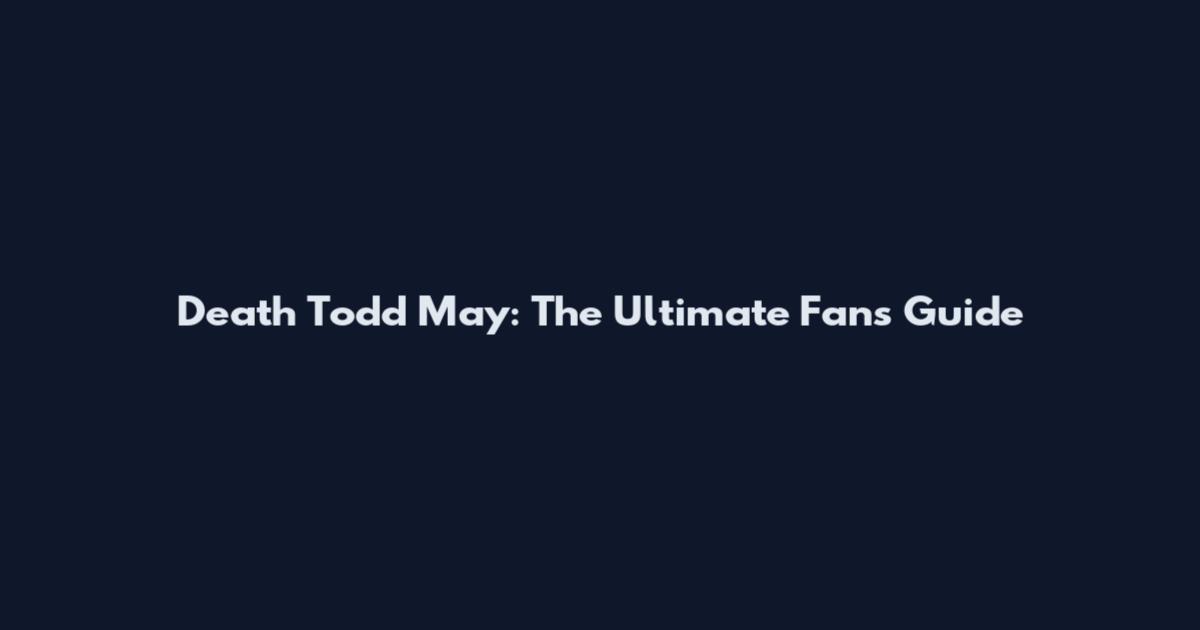 Death Todd May: The Ultimate Fan's Guide