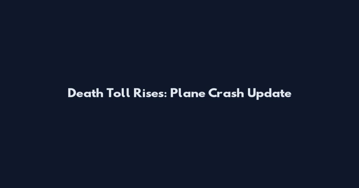 Death Toll Rises: Plane Crash Update