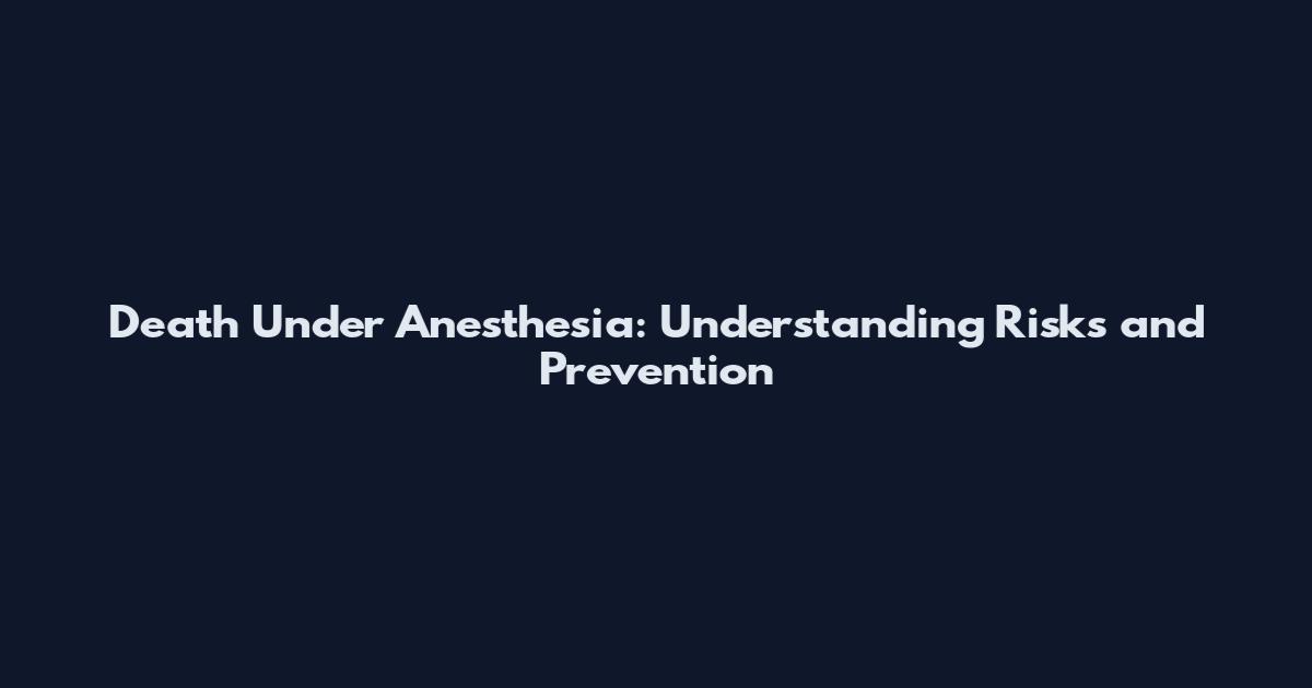 Death Under Anesthesia: Understanding Risks and Prevention