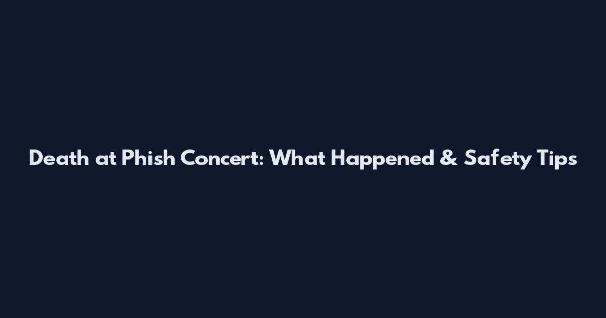 Death at Phish Concert: What Happened & Safety Tips