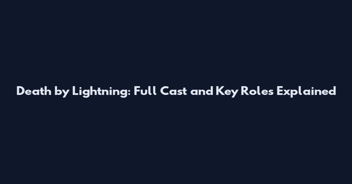 Death by Lightning: Full Cast and Key Roles Explained