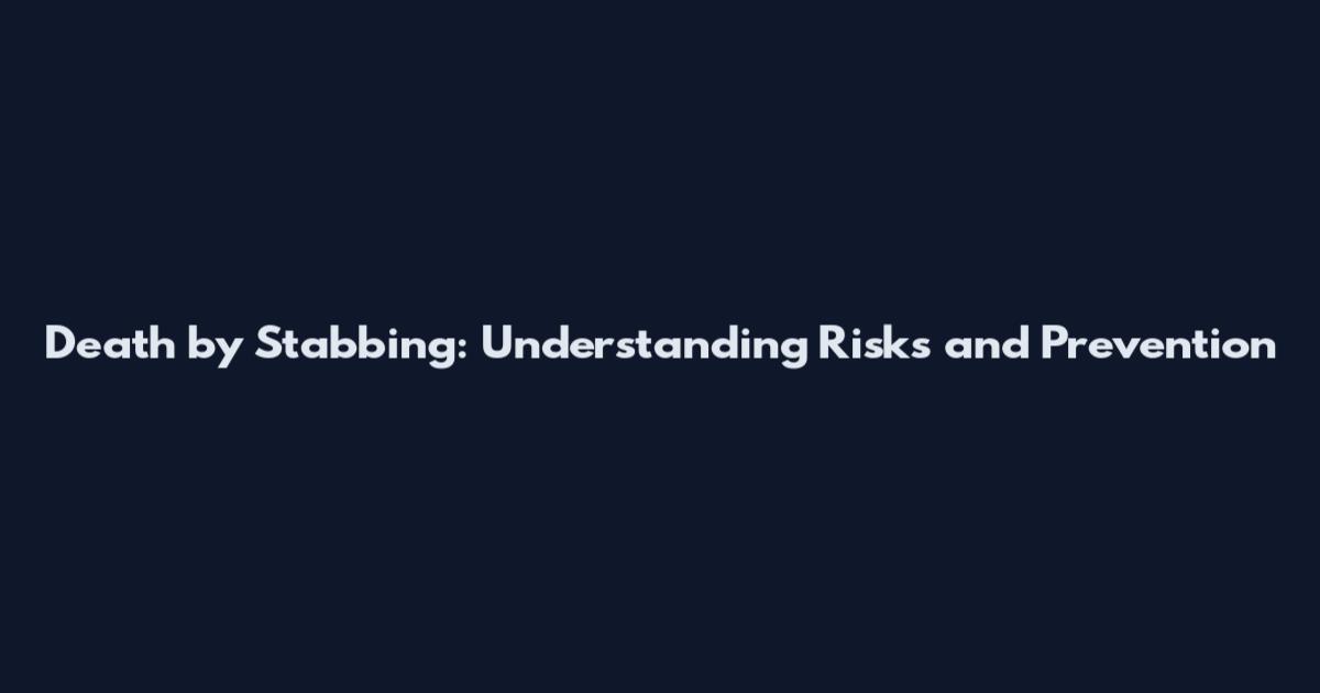 Death by Stabbing: Understanding Risks and Prevention