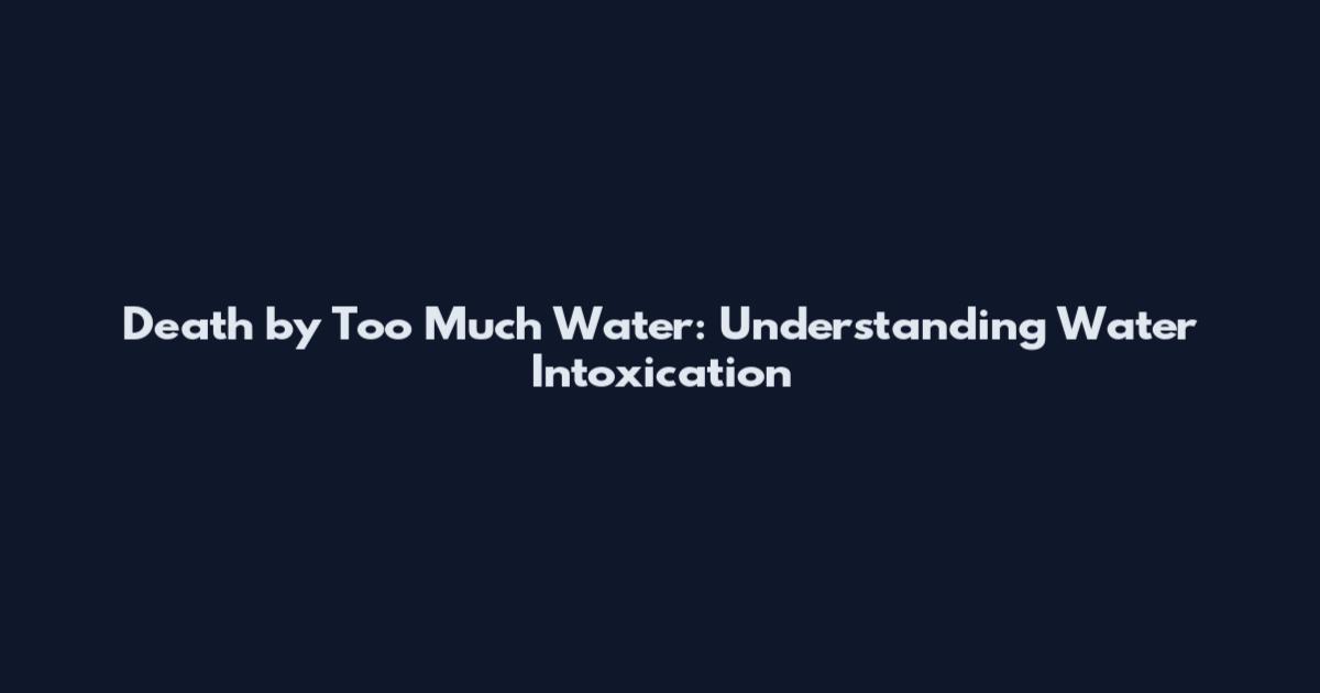 Death by Too Much Water: Understanding Water Intoxication